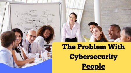 The Problem With Cybersecurity: People!